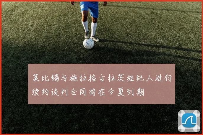 莱比锡与施拉格古拉茨经纪人进行续约谈判合同将在今夏到期